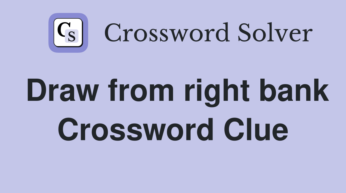 Draw from right bank Crossword Clue