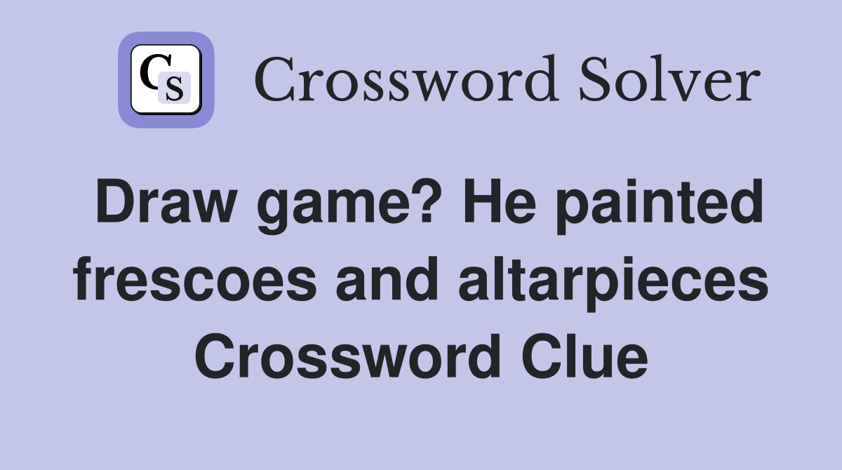Draw game? He painted frescoes and altarpieces Crossword Clue