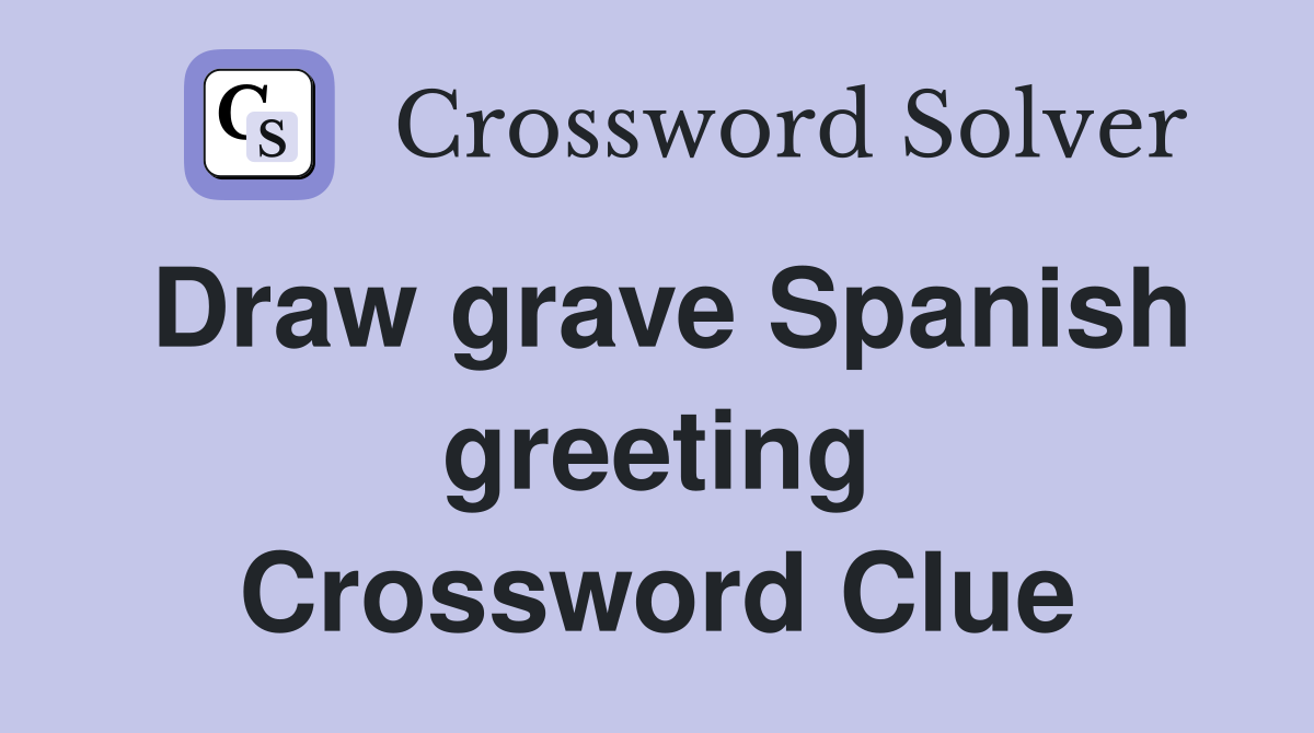 Draw grave Spanish greeting Crossword Clue