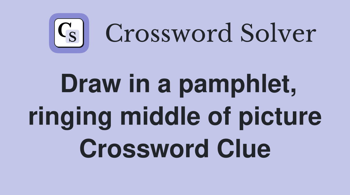 Draw in a pamphlet, ringing middle of picture Crossword Clue
