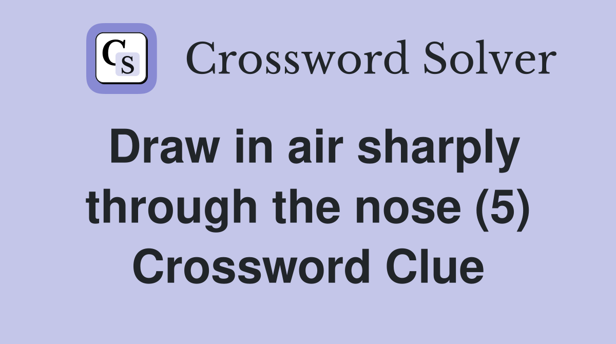 Draw in air sharply through the nose (5) Crossword Clue
