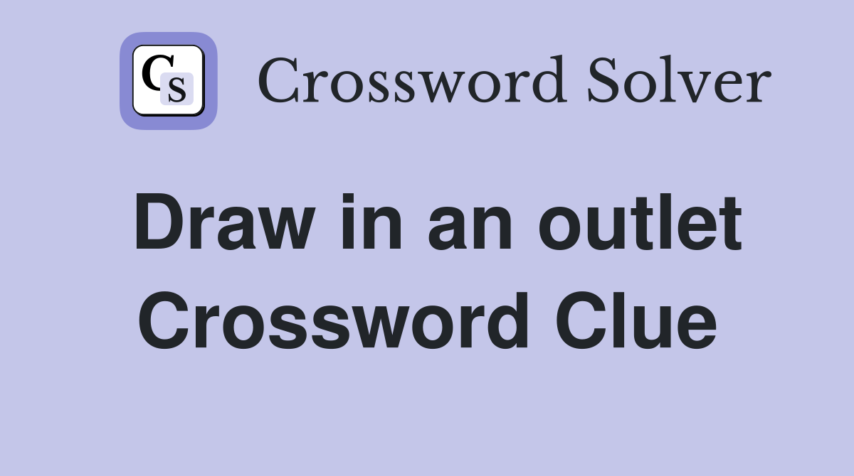Draw in an outlet Crossword Clue