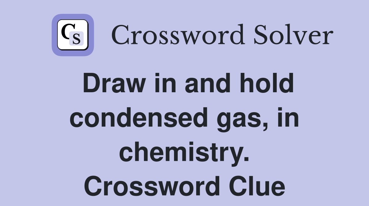 Draw in and hold condensed gas, in chemistry. Crossword Clue