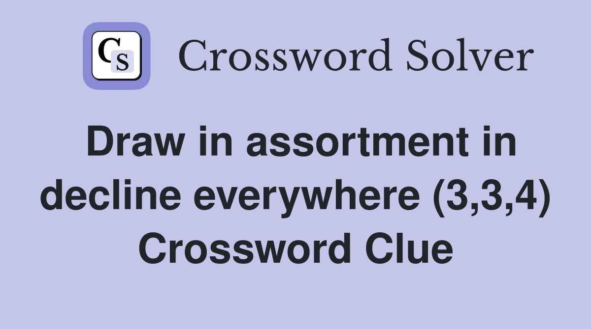 Draw in assortment in decline everywhere (3,3,4) Crossword Clue