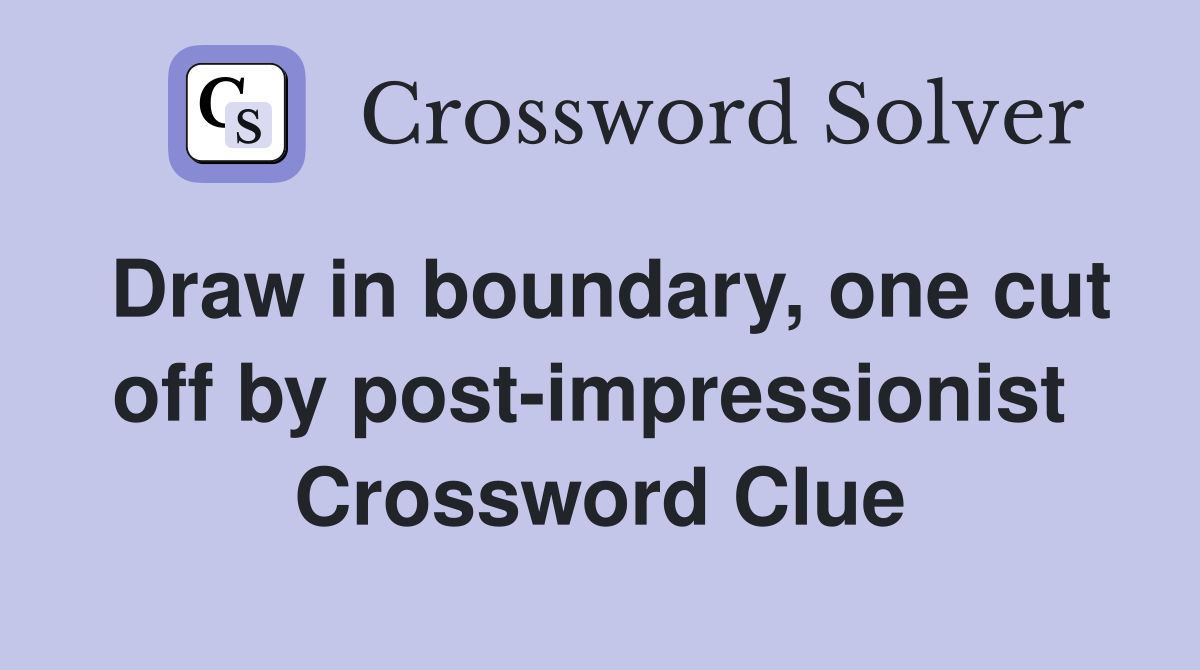 Draw in boundary, one cut off by post-impressionist  Crossword Clue