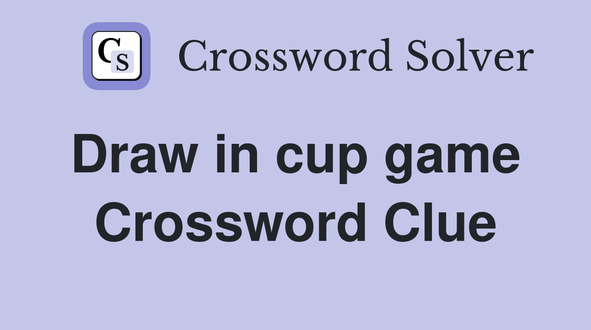 Draw in cup game  Crossword Clue