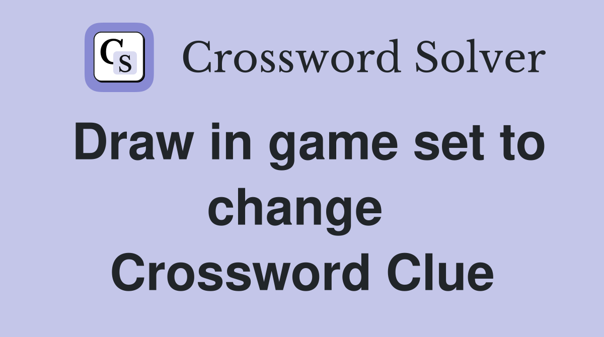 Draw in game set to change  Crossword Clue