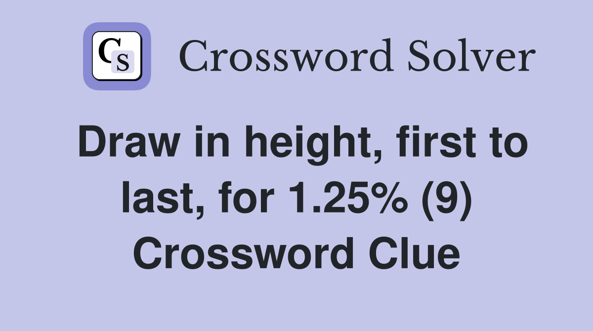 Draw in height, first to last, for 1.25% (9) Crossword Clue