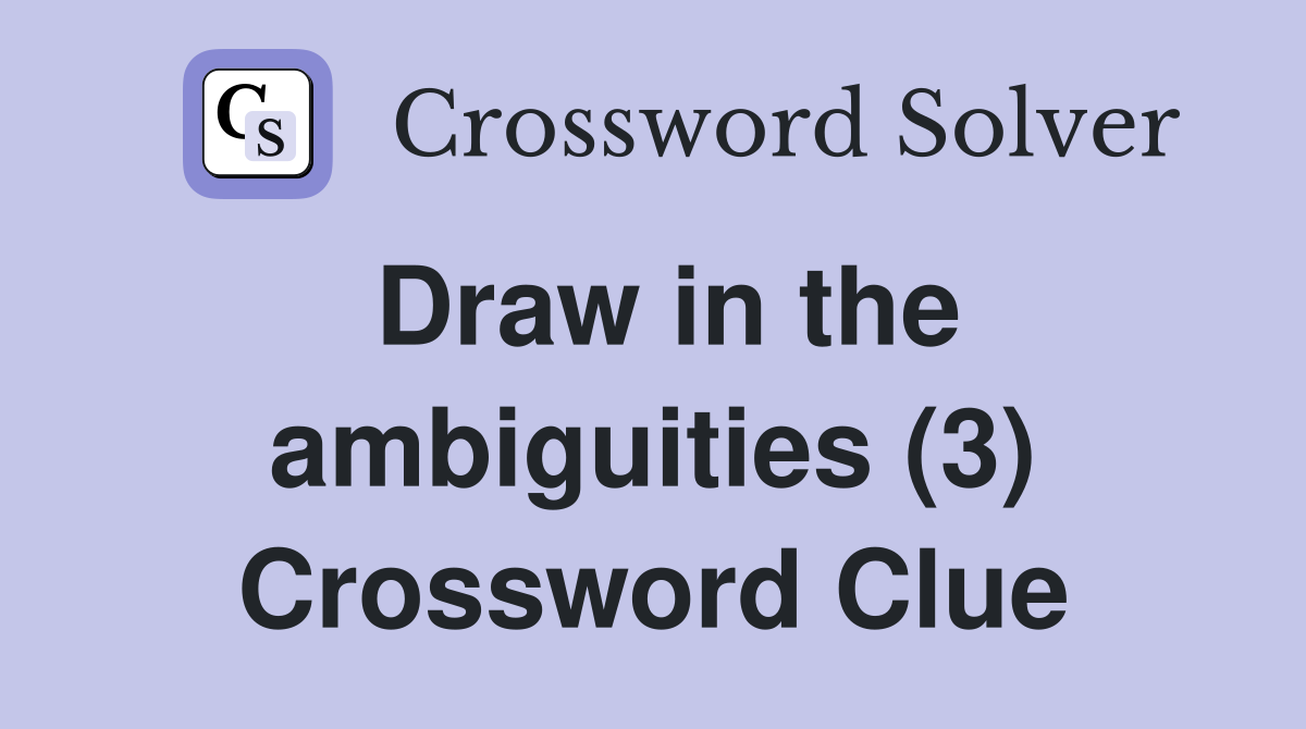 Draw in the ambiguities (3) Crossword Clue