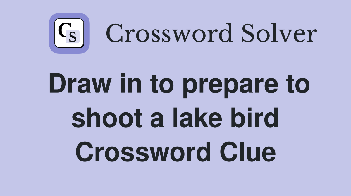 Draw in to prepare to shoot a lake bird Crossword Clue
