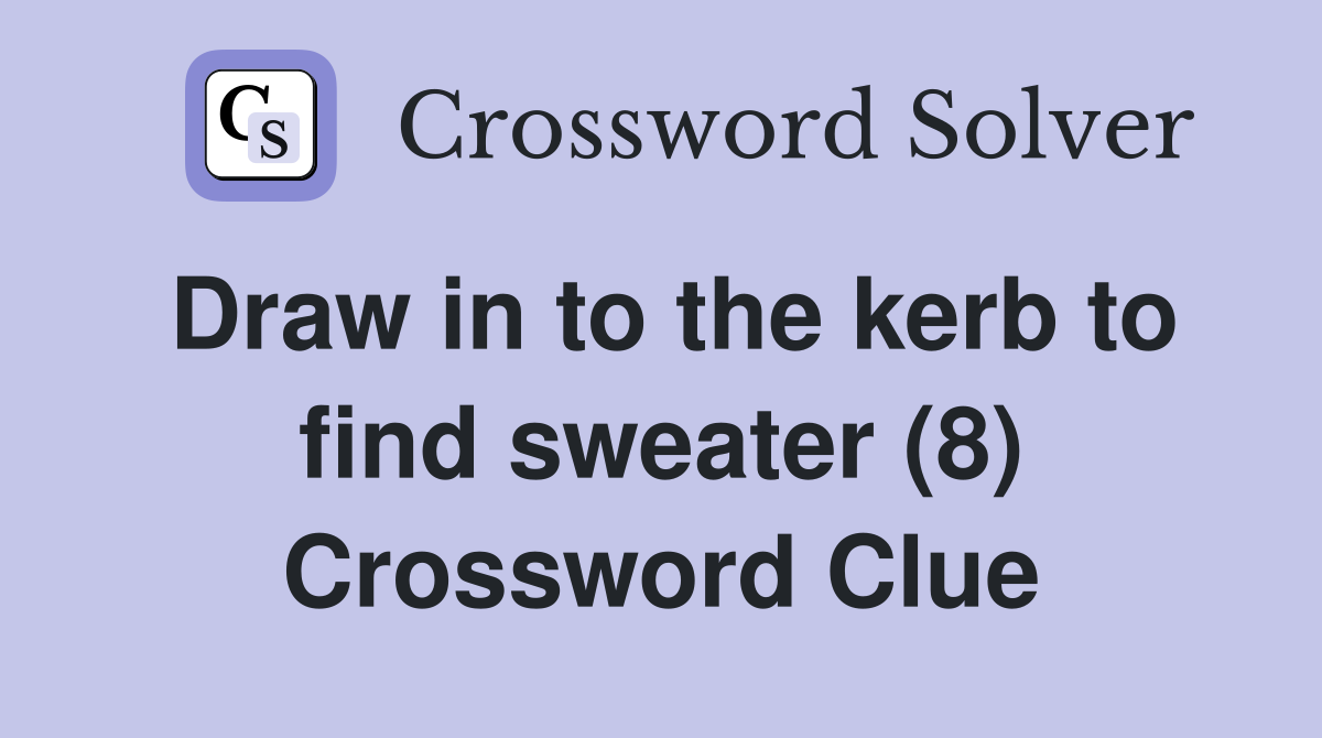 Draw in to the kerb to find sweater (8) Crossword Clue