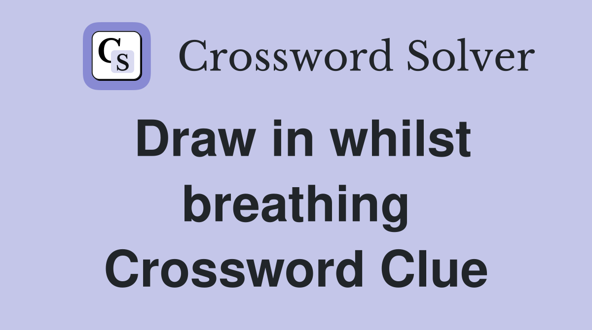 Draw in whilst breathing Crossword Clue