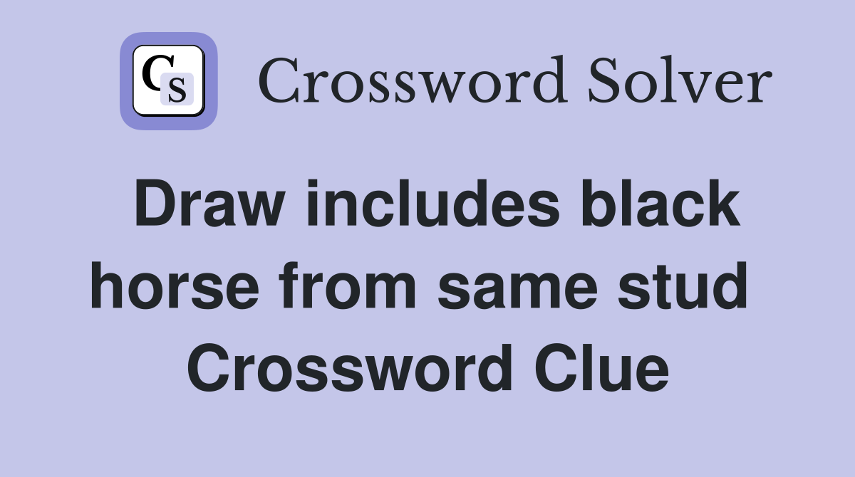 Draw includes black horse from same stud  Crossword Clue