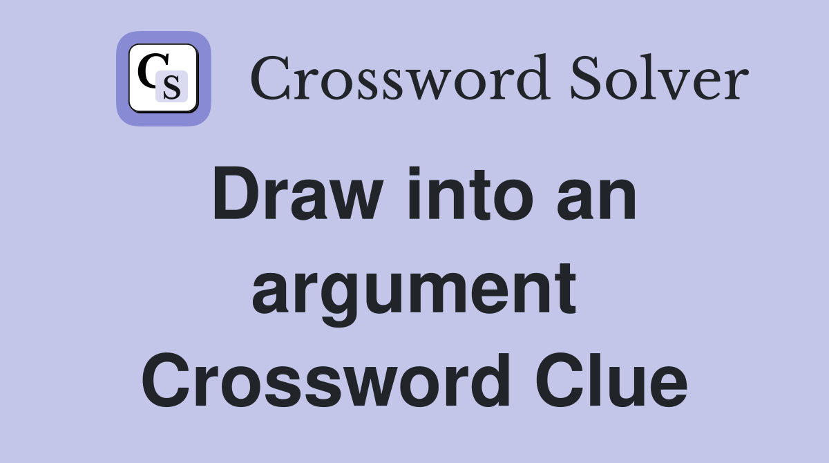 Draw into an argument Crossword Clue