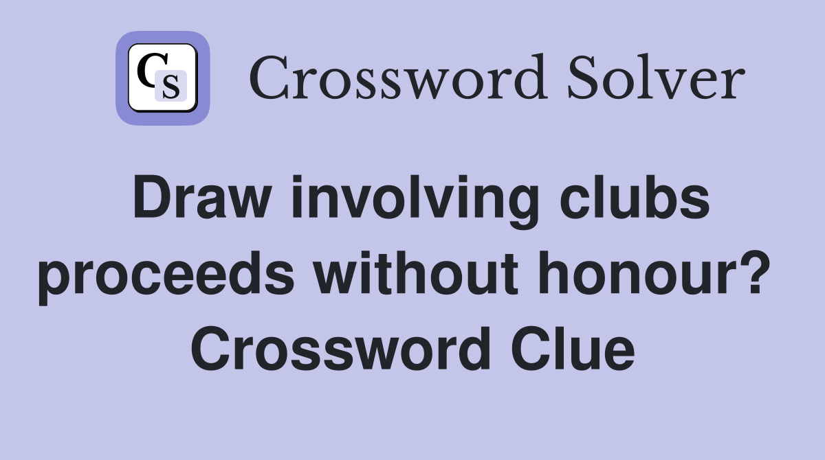 Draw involving clubs proceeds without honour?  Crossword Clue