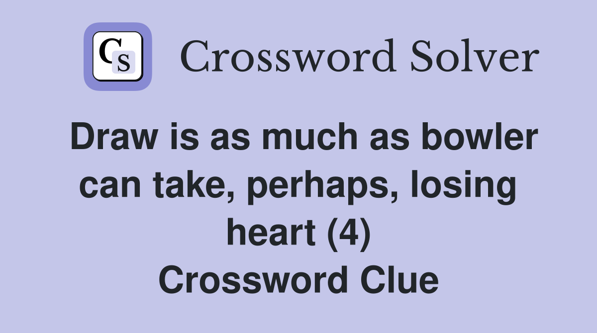 Draw is as much as bowler can take, perhaps, losing heart (4) Crossword Clue