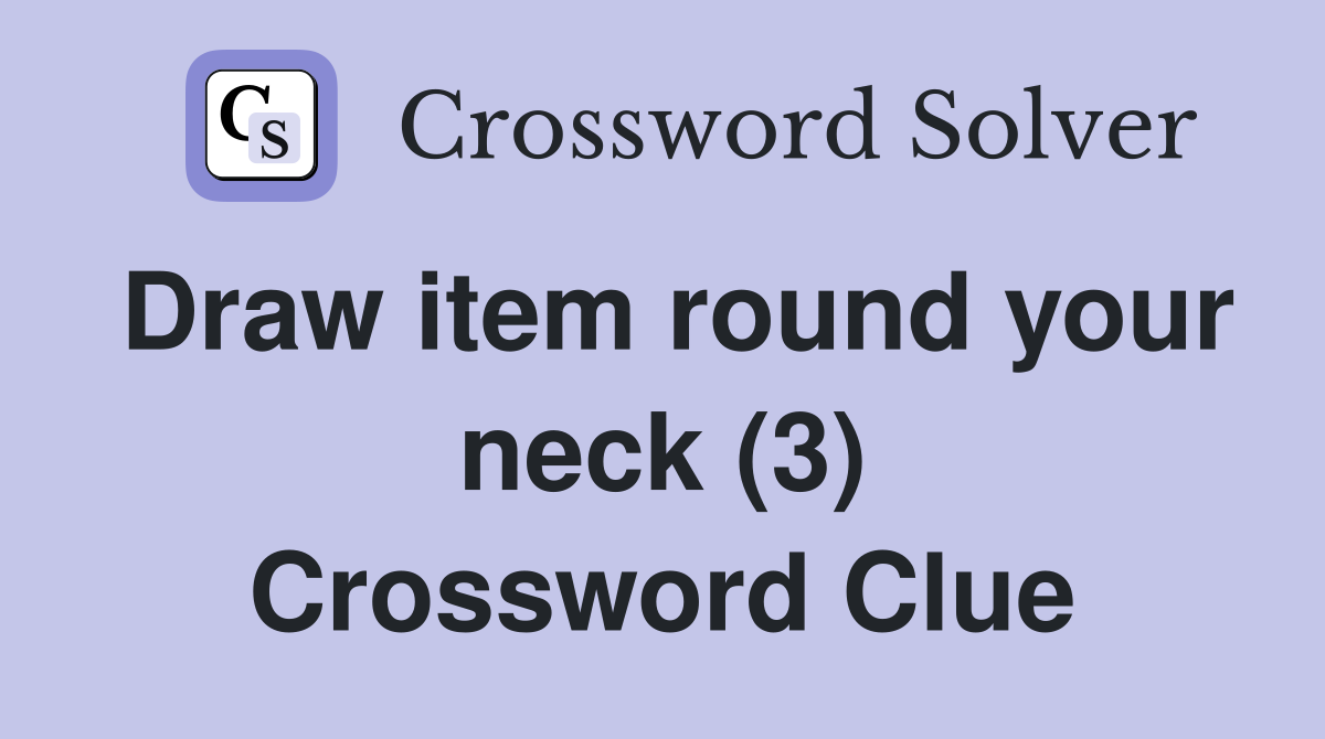 Draw item round your neck (3) Crossword Clue