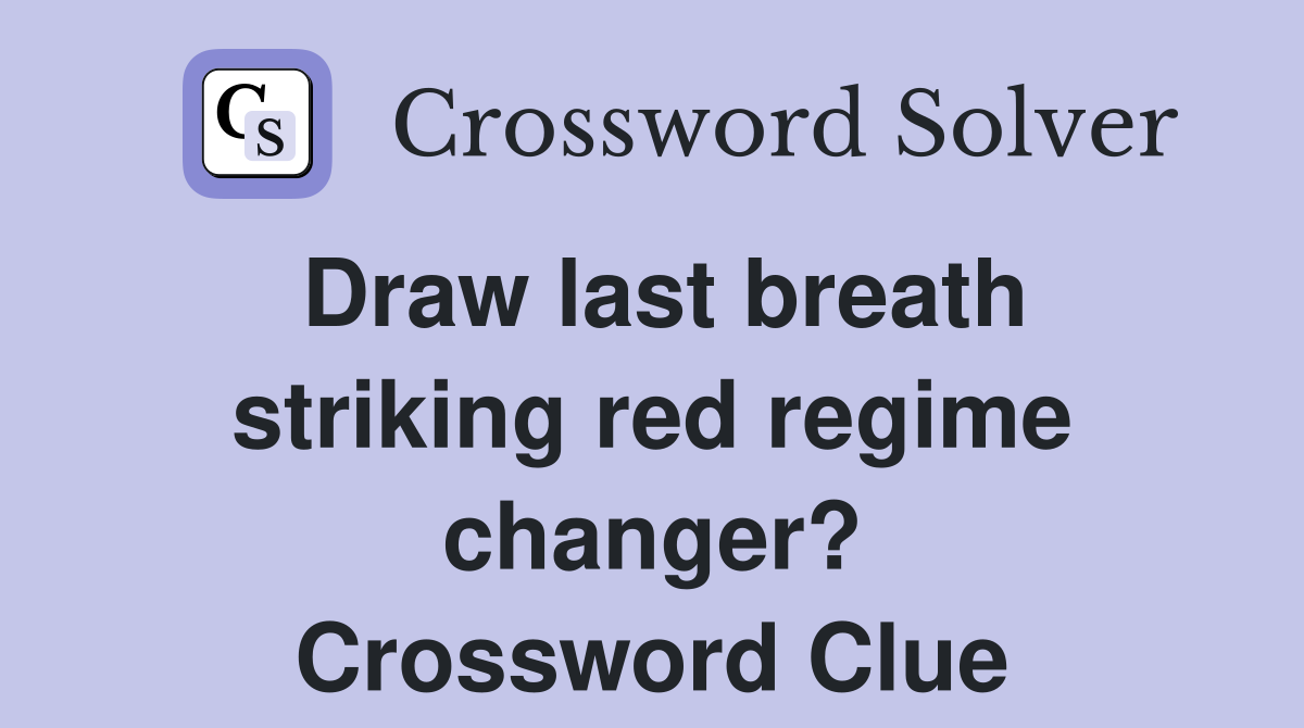 Draw last breath striking red regime changer? Crossword Clue