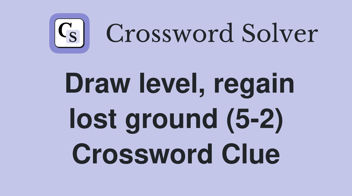 Draw level, regain lost ground (5-2) Crossword Clue