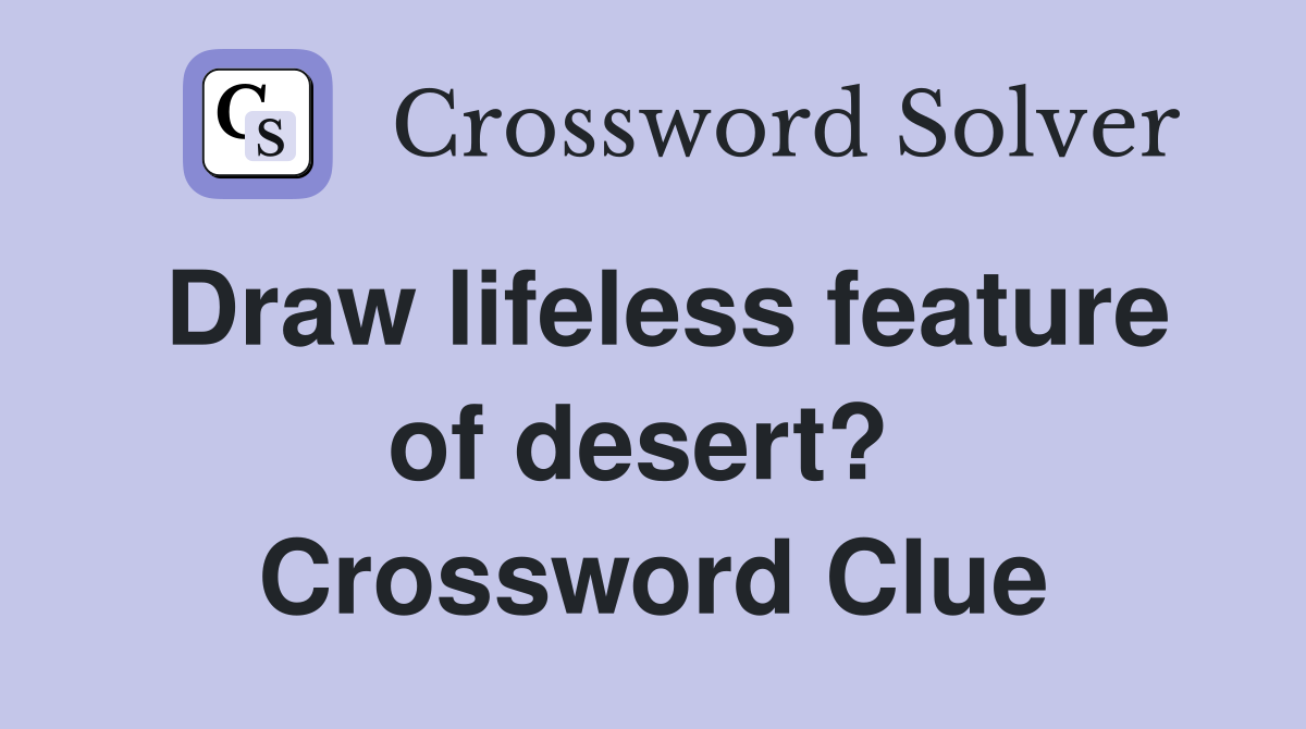 Draw lifeless feature of desert?  Crossword Clue