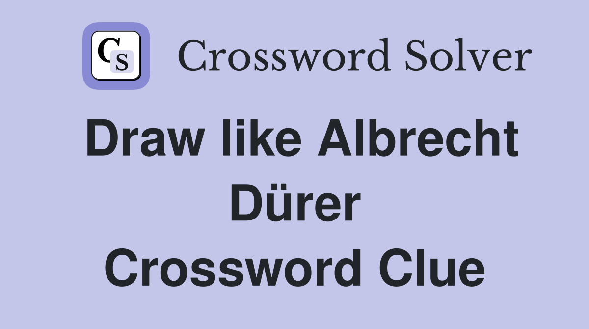 Draw like Albrecht Dürer Crossword Clue