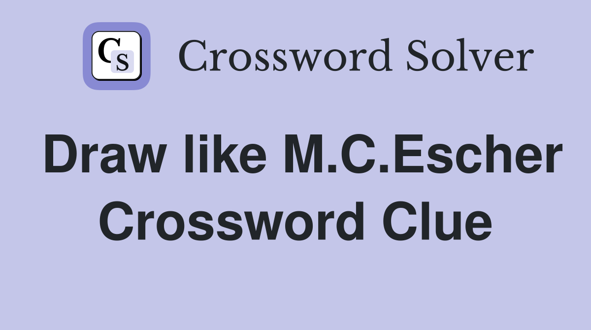 Draw like M.C.Escher Crossword Clue