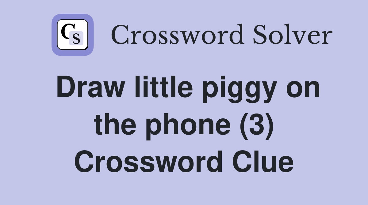 Draw little piggy on the phone (3) Crossword Clue