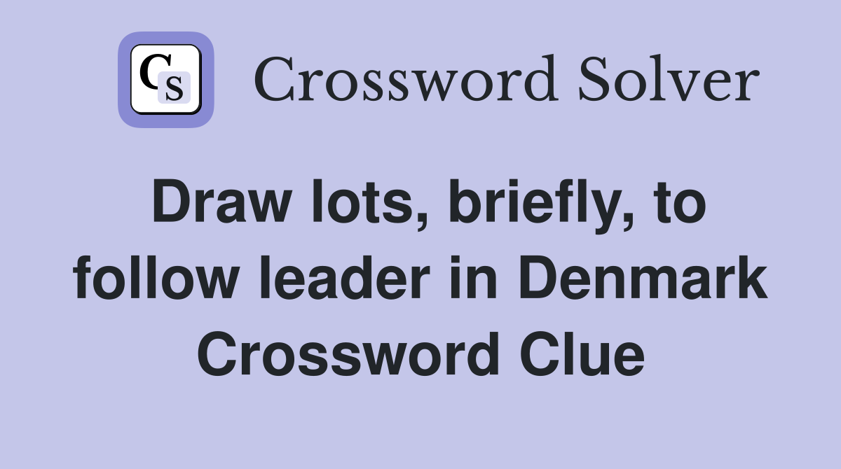 Draw lots, briefly, to follow leader in Denmark Crossword Clue