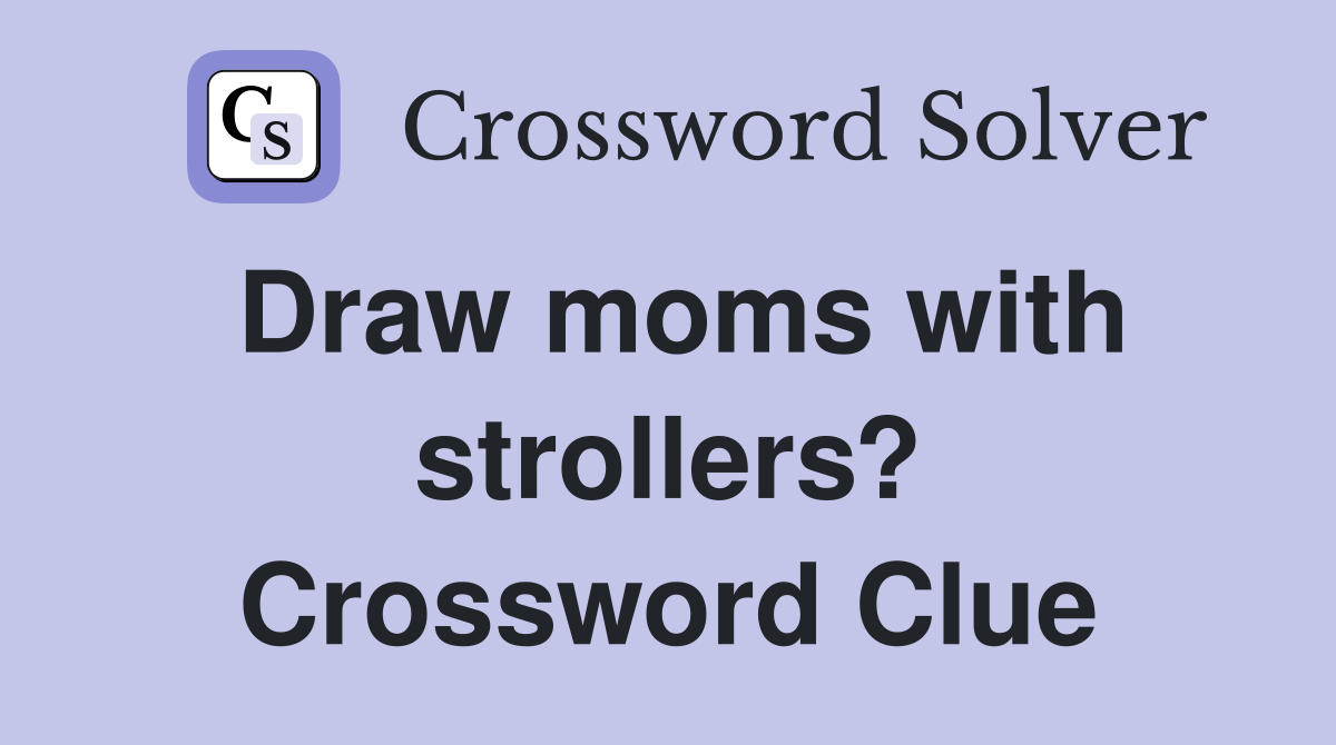 Draw moms with strollers? Crossword Clue