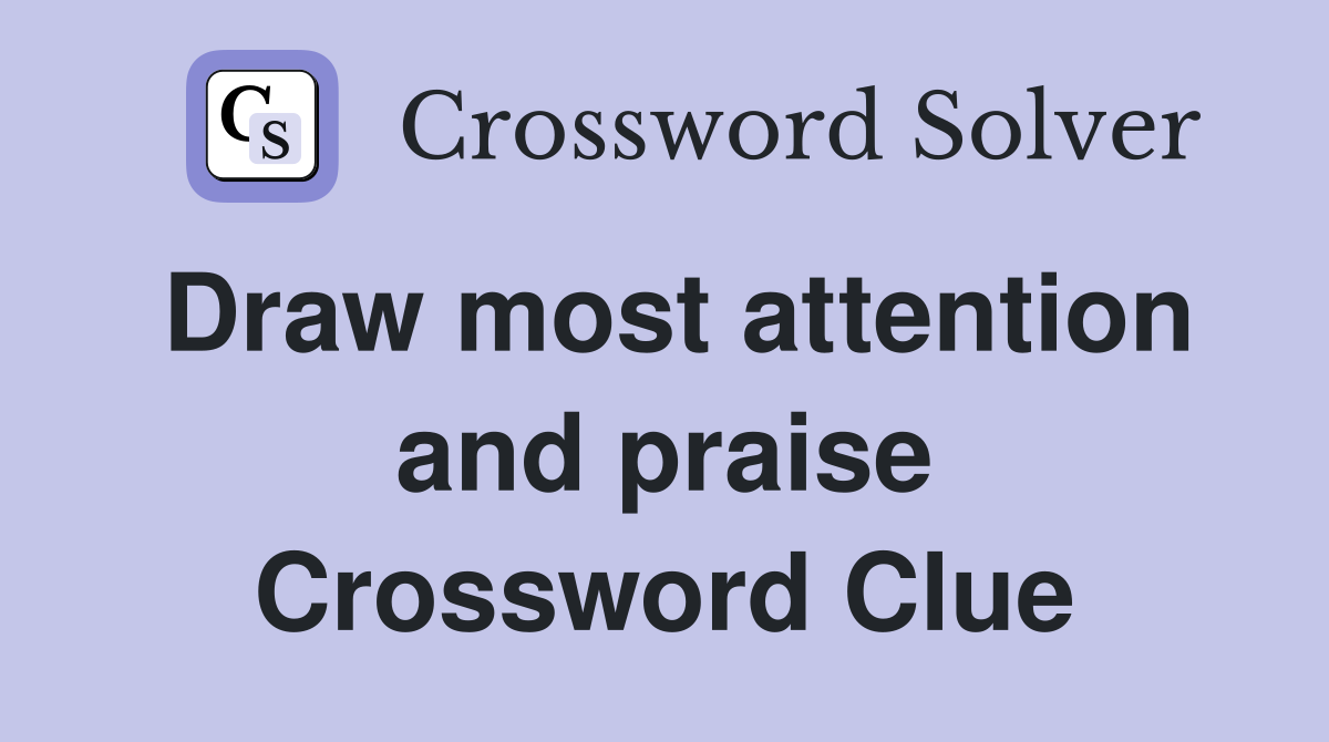 Draw most attention and praise Crossword Clue
