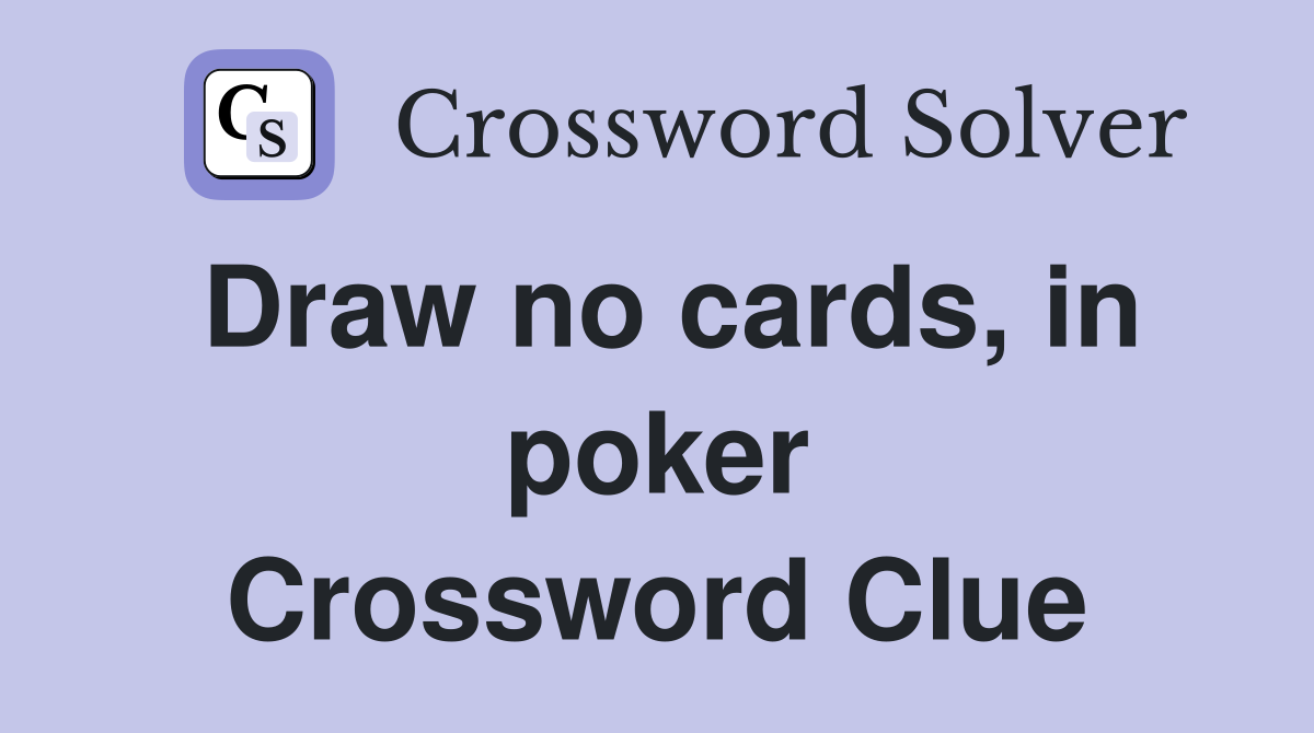 Draw no cards, in poker Crossword Clue
