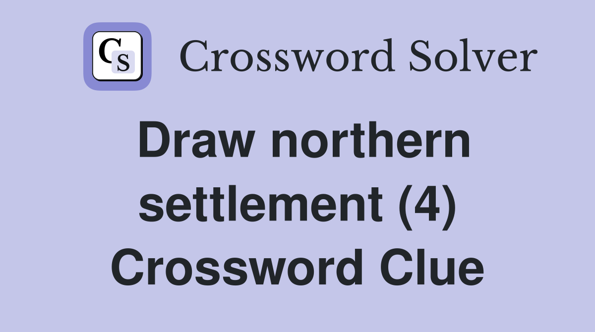 Draw northern settlement (4) Crossword Clue