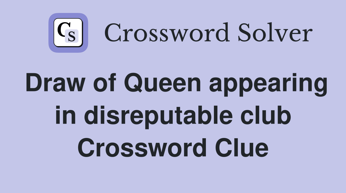 Draw of Queen appearing in disreputable club Crossword Clue