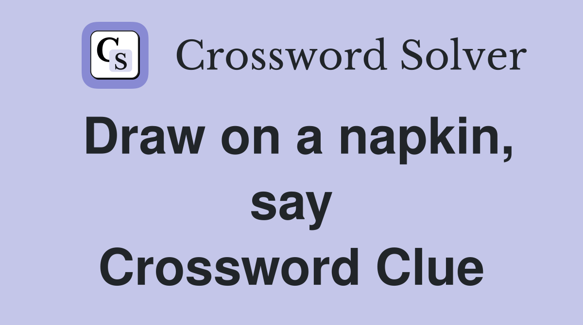 Draw on a napkin, say Crossword Clue