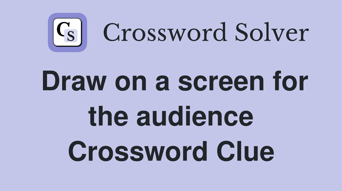 Draw on a screen for the audience Crossword Clue