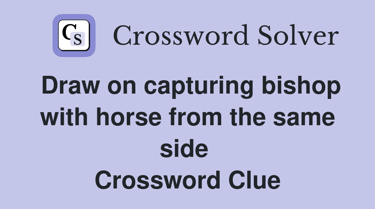 Draw on capturing bishop with horse from the same side  Crossword Clue