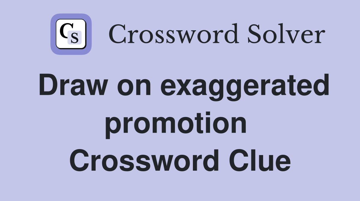 Draw on exaggerated promotion  Crossword Clue