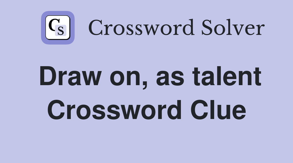 Draw on, as talent Crossword Clue