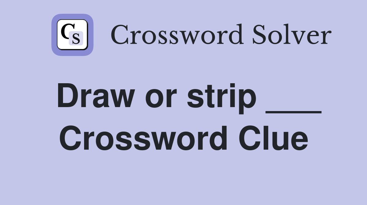 Draw or strip ___ Crossword Clue