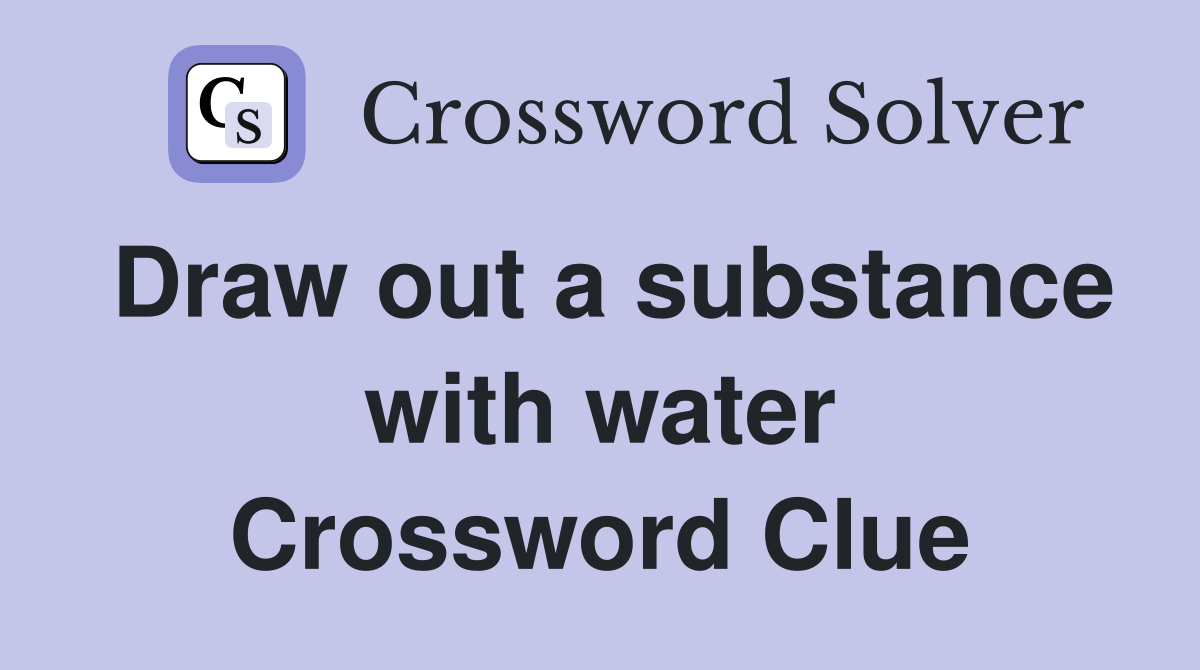 Draw out a substance with water Crossword Clue