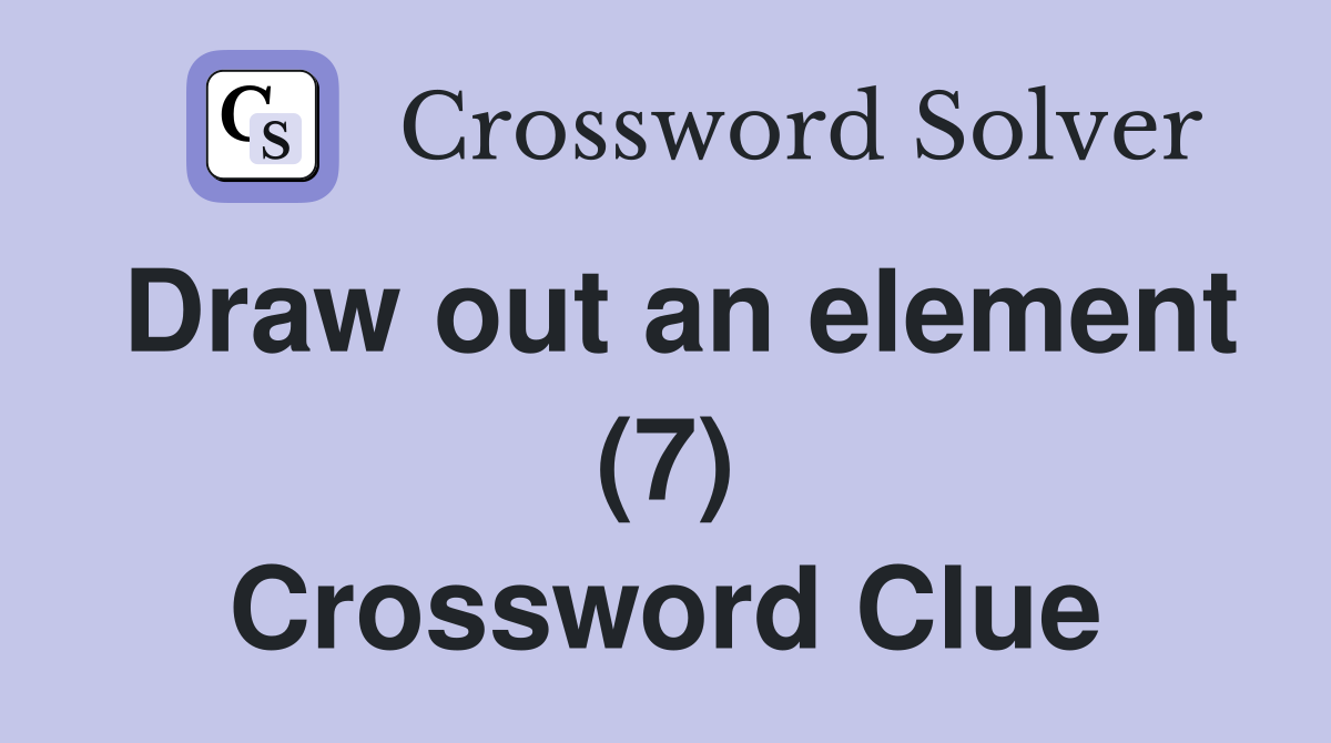 Draw out an element (7) Crossword Clue