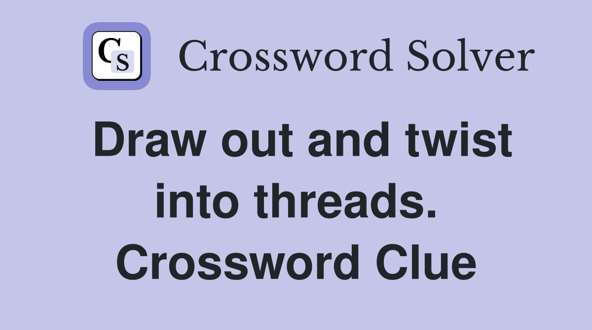 Draw out and twist into threads. Crossword Clue