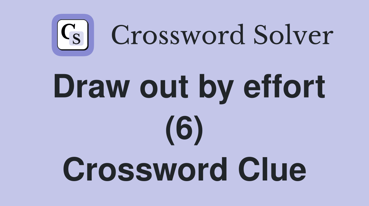 Draw out by effort (6) Crossword Clue