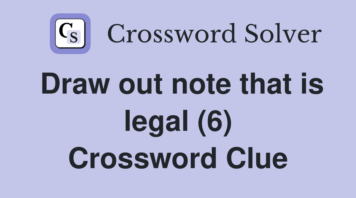 Draw out note that is legal (6) Crossword Clue