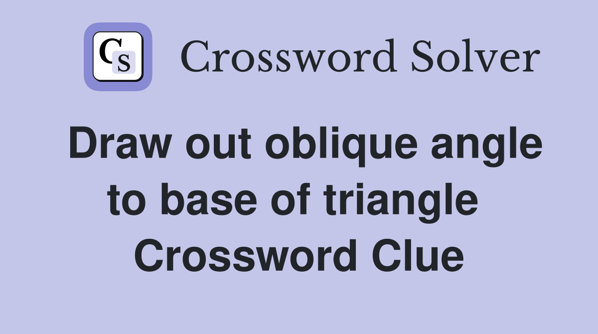 Draw out oblique angle to base of triangle  Crossword Clue