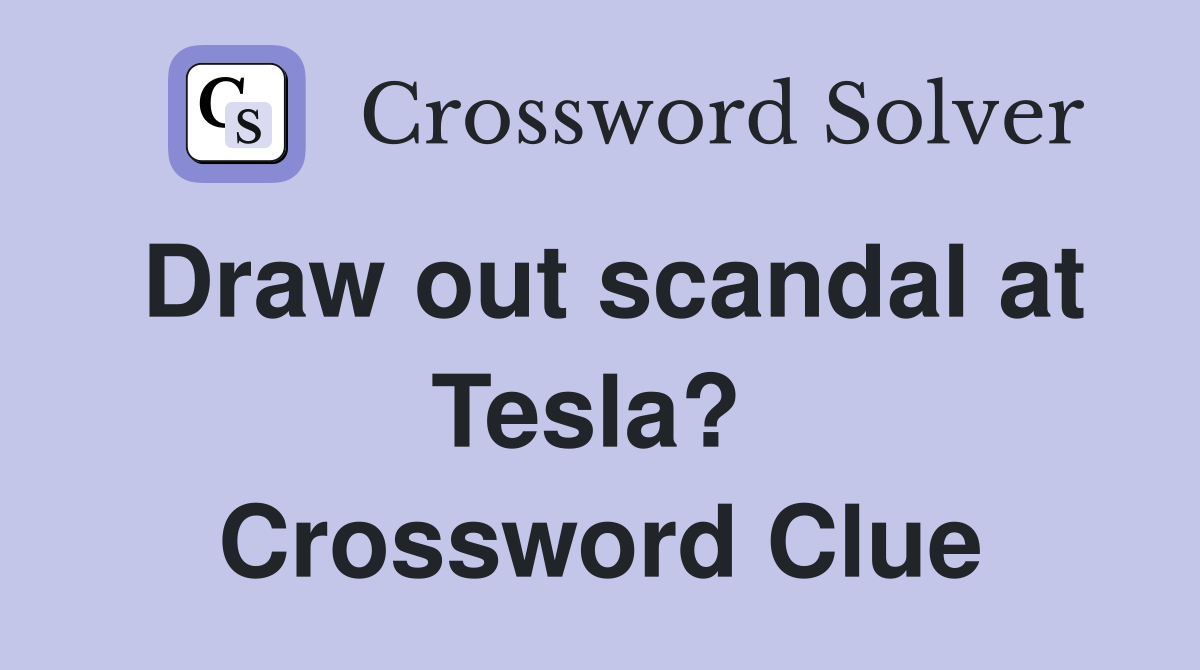 Draw out scandal at Tesla?  Crossword Clue