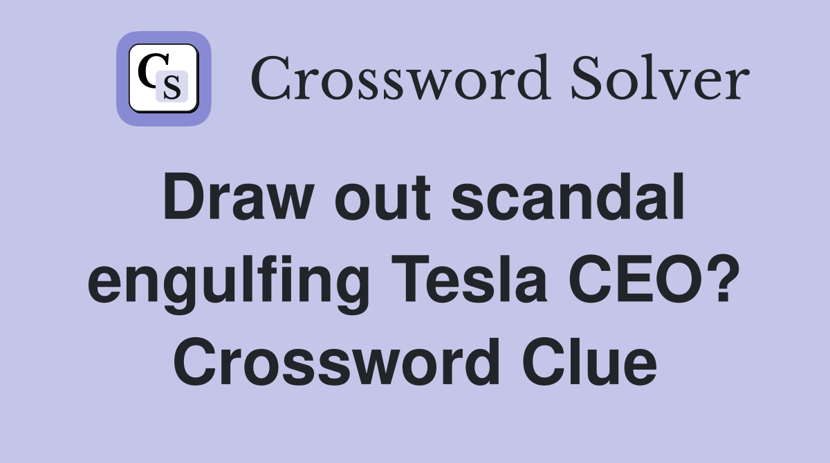 Draw out scandal engulfing Tesla CEO? Crossword Clue
