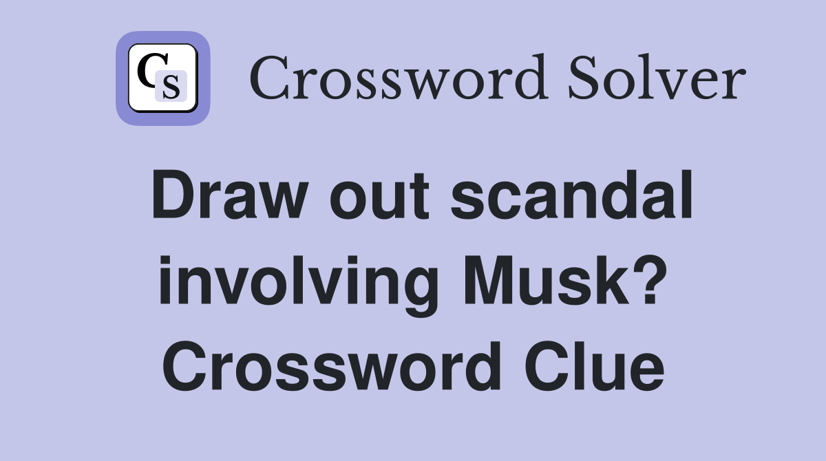 Draw out scandal involving Musk? Crossword Clue