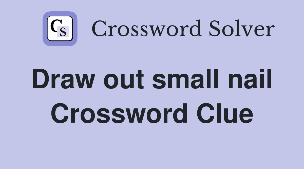 Draw out small nail  Crossword Clue