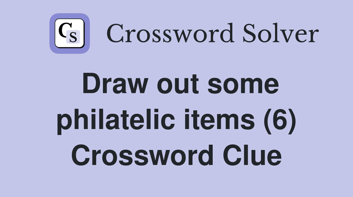 Draw out some philatelic items (6) Crossword Clue